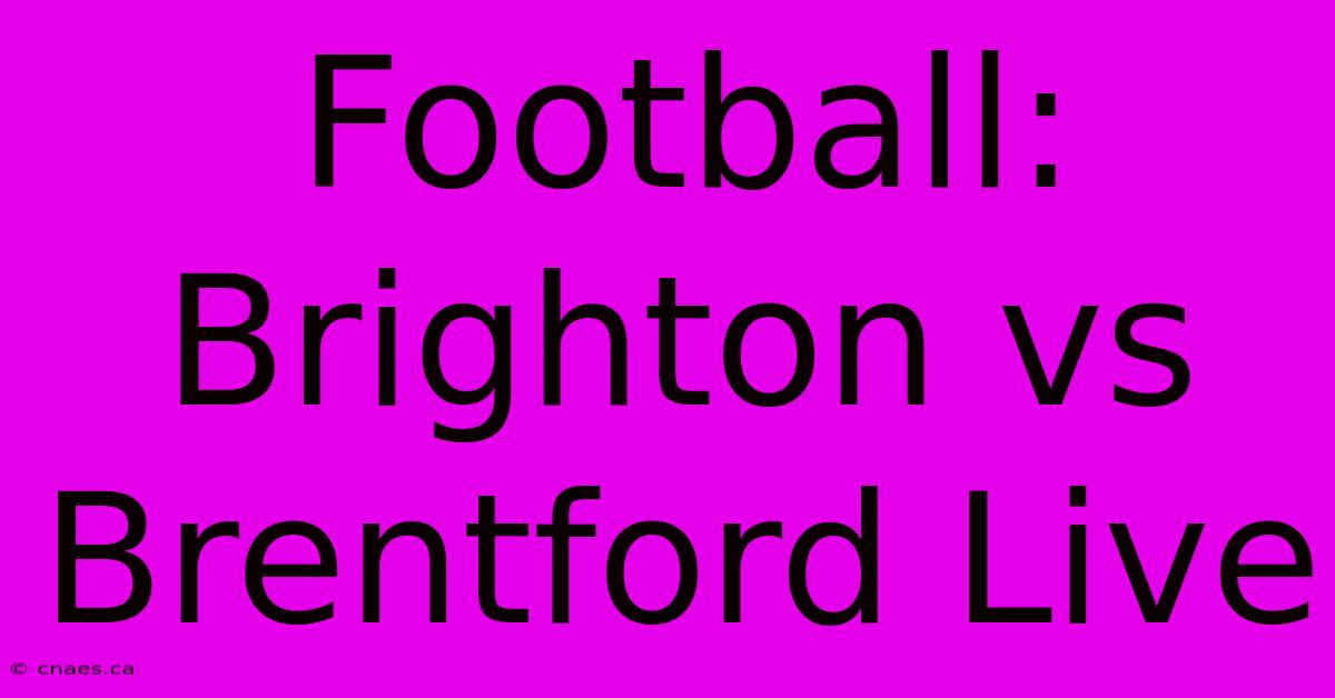 Football: Brighton Vs Brentford Live