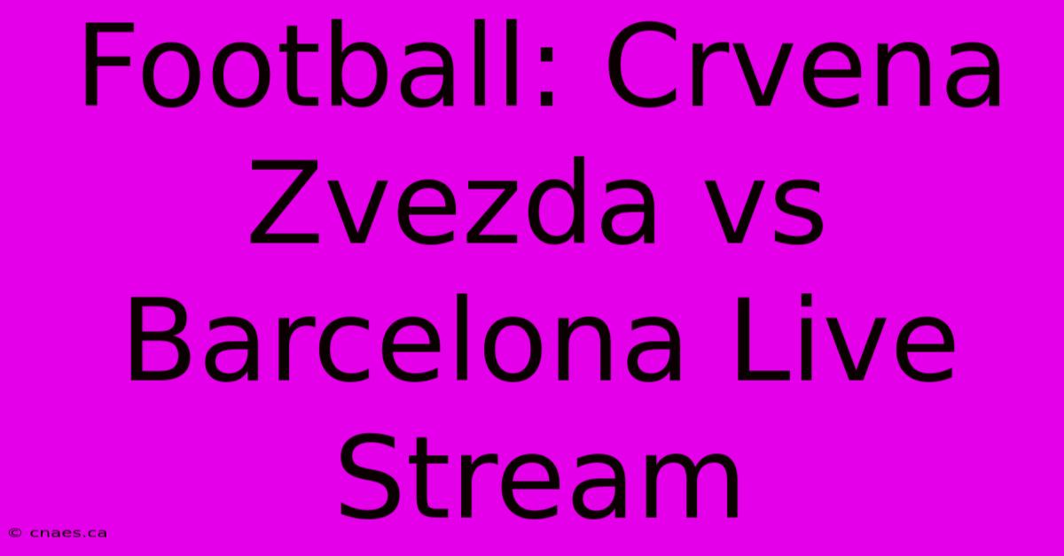 Football: Crvena Zvezda Vs Barcelona Live Stream