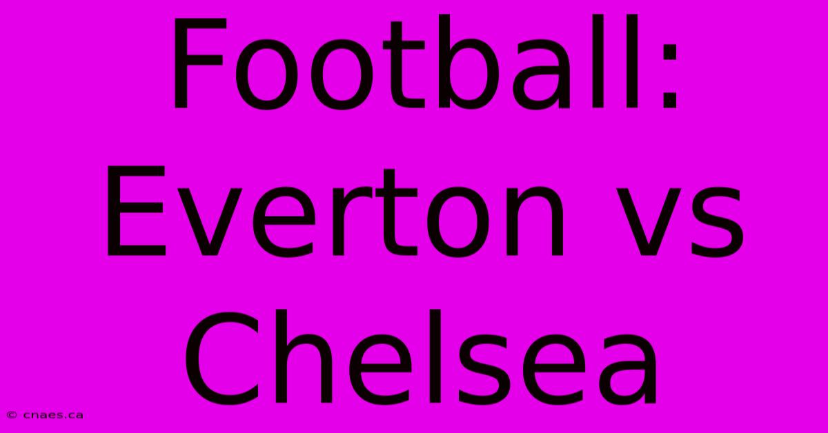 Football: Everton Vs Chelsea