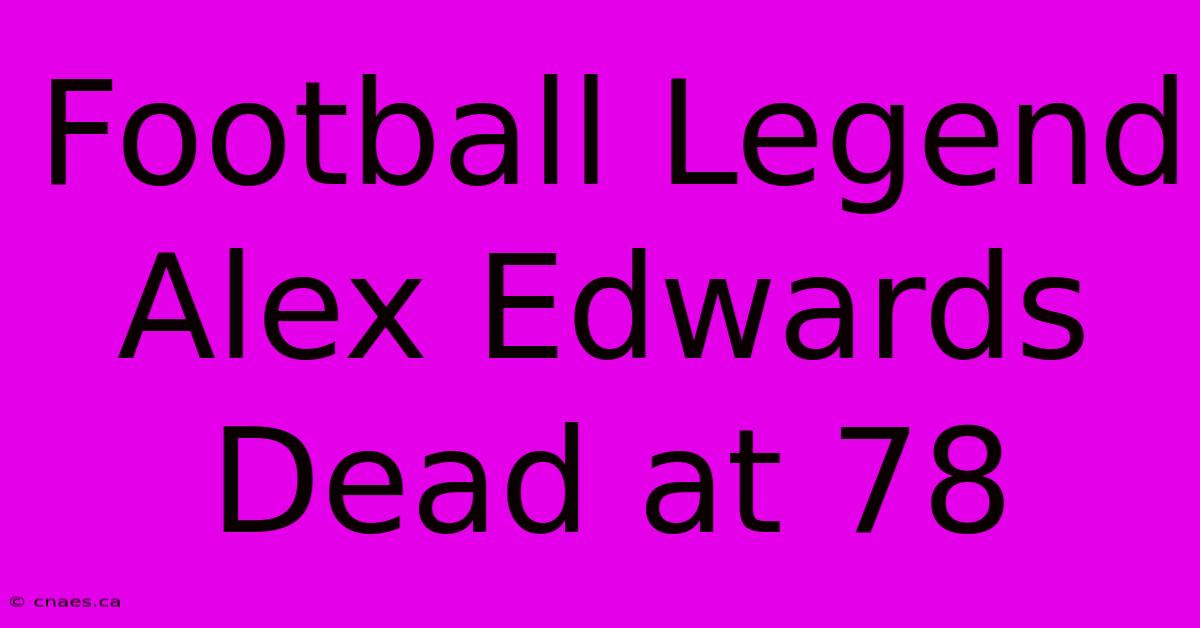 Football Legend Alex Edwards Dead At 78