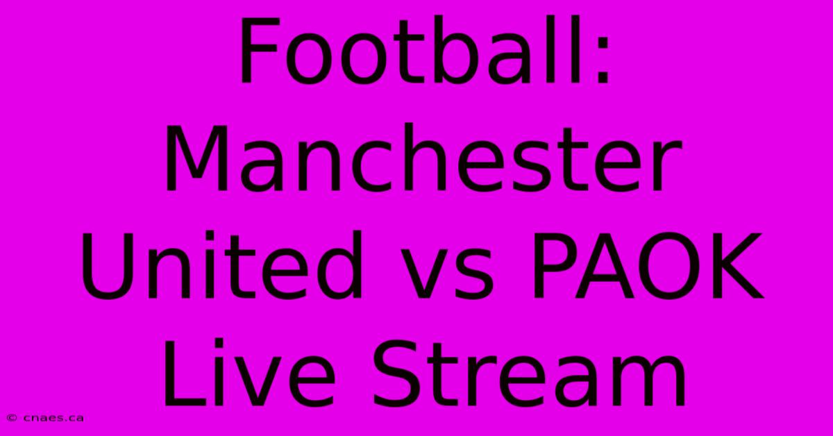 Football: Manchester United Vs PAOK Live Stream