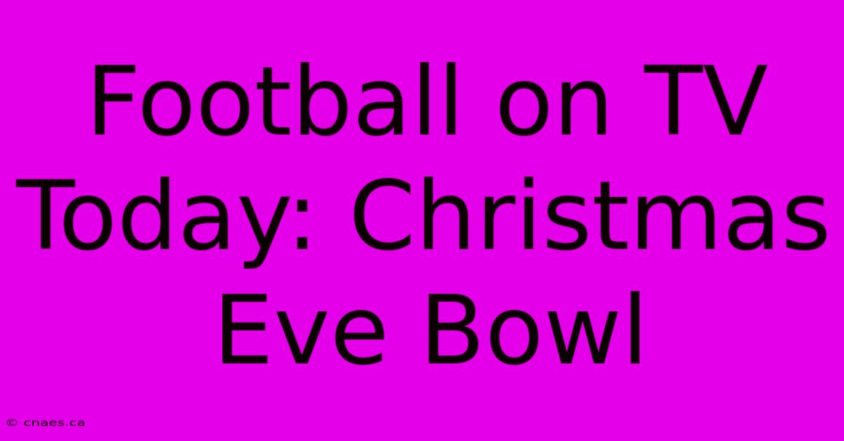 Football On TV Today: Christmas Eve Bowl