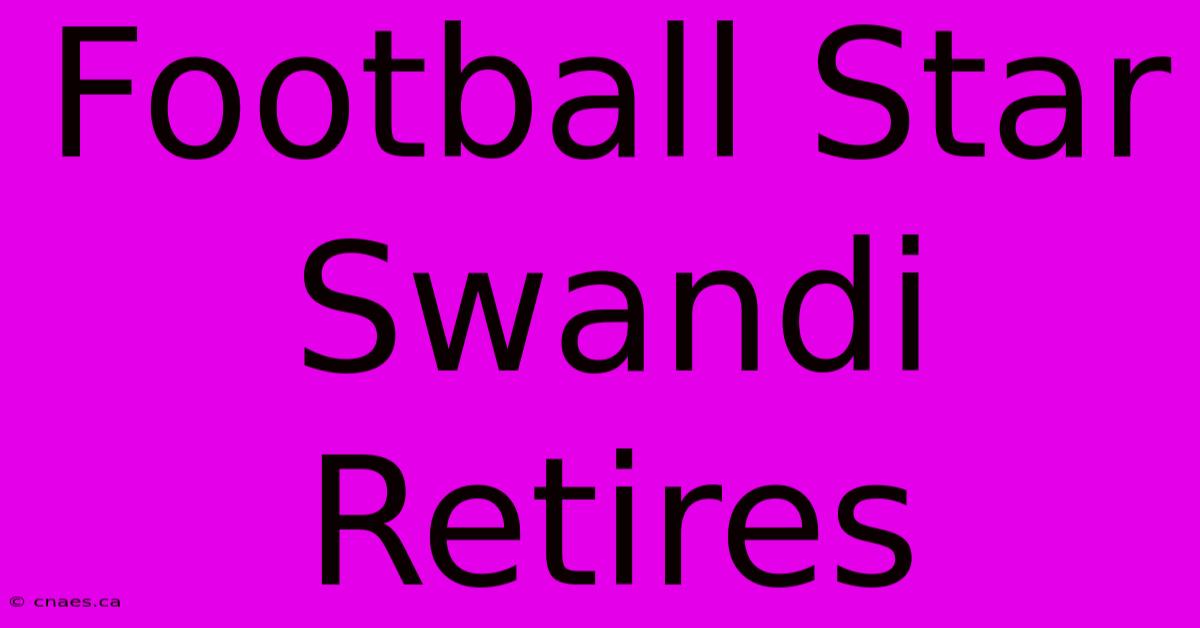 Football Star Swandi Retires