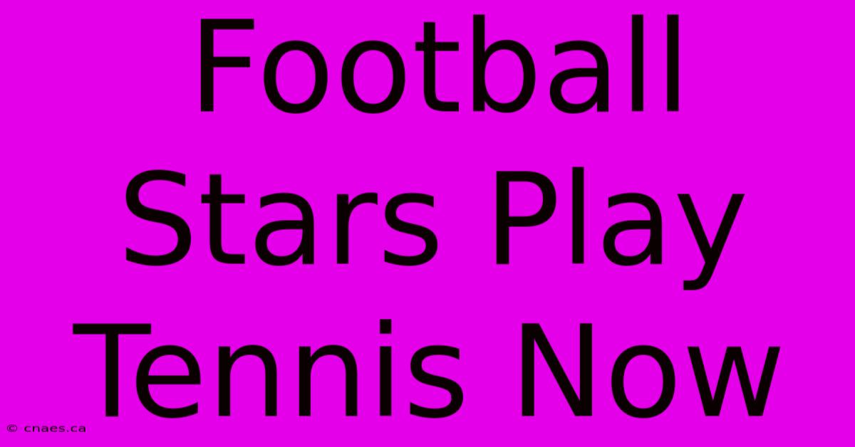 Football Stars Play Tennis Now