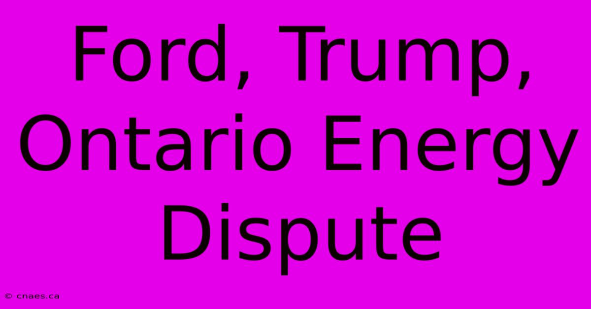 Ford, Trump, Ontario Energy Dispute