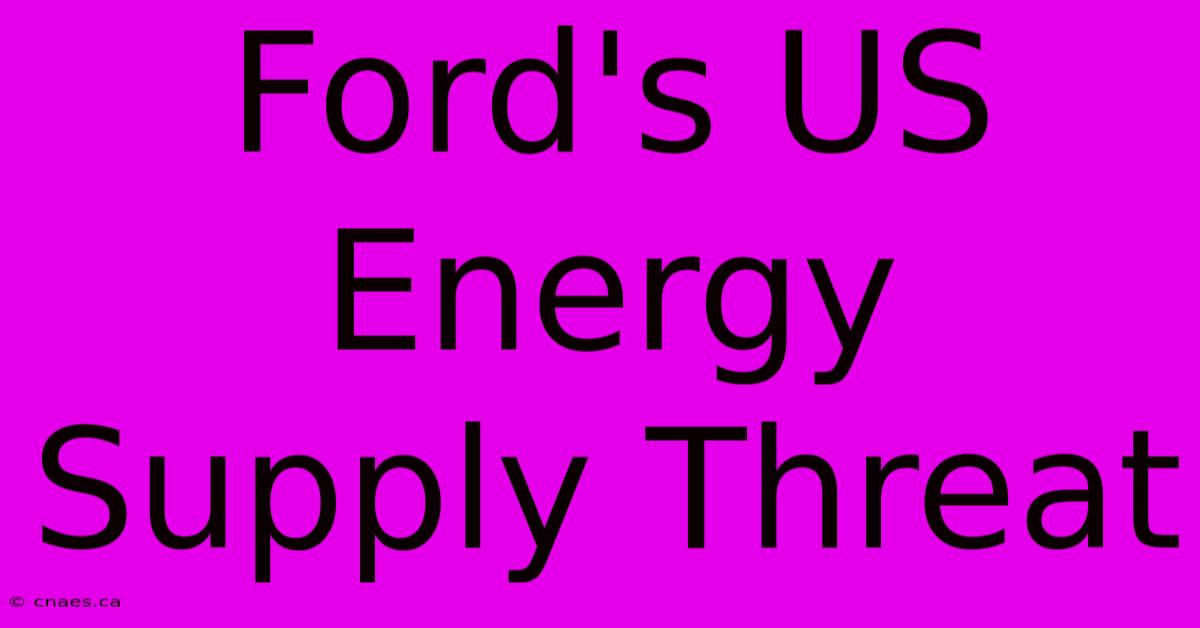 Ford's US Energy Supply Threat