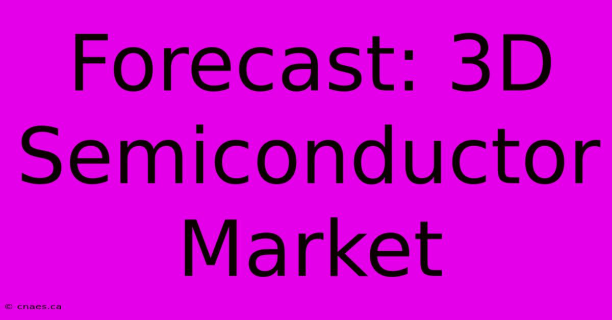 Forecast: 3D Semiconductor Market