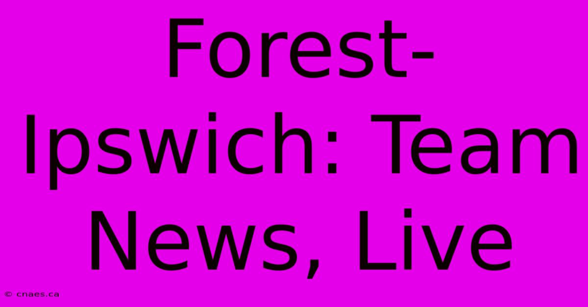 Forest-Ipswich: Team News, Live