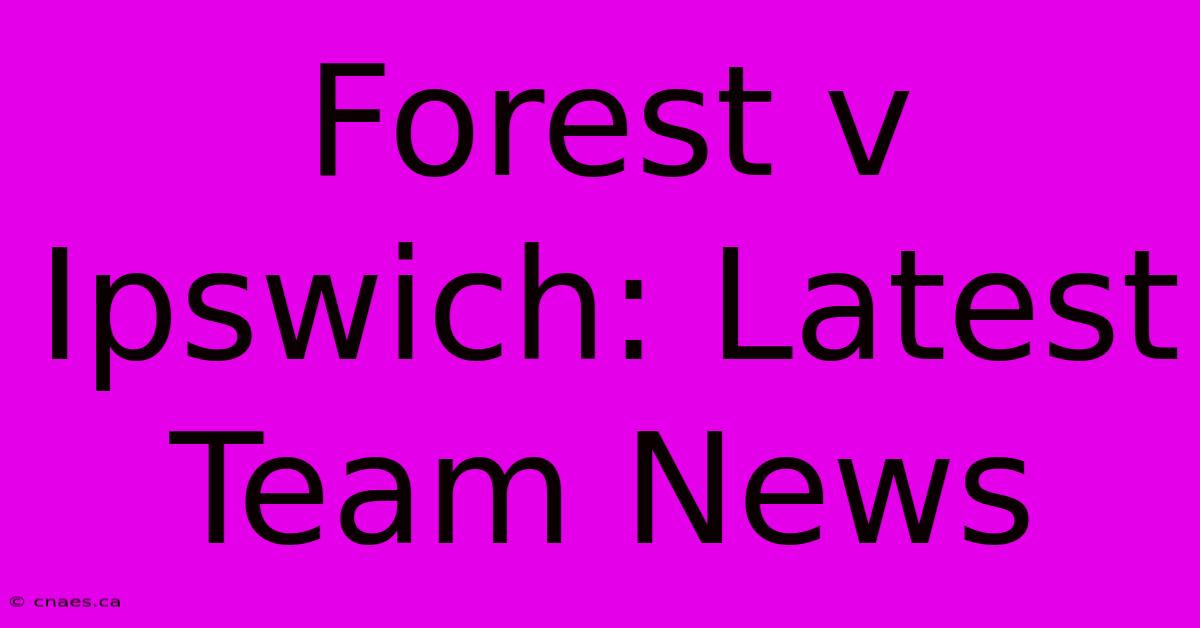 Forest V Ipswich: Latest Team News