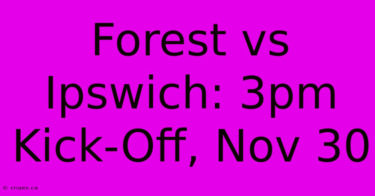 Forest Vs Ipswich: 3pm Kick-Off, Nov 30