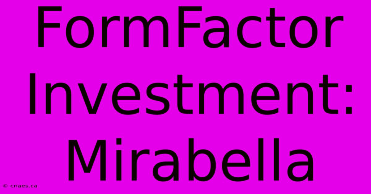 FormFactor Investment: Mirabella