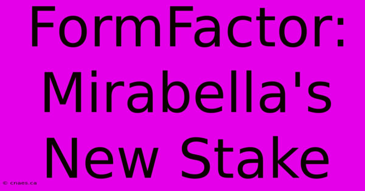 FormFactor: Mirabella's New Stake