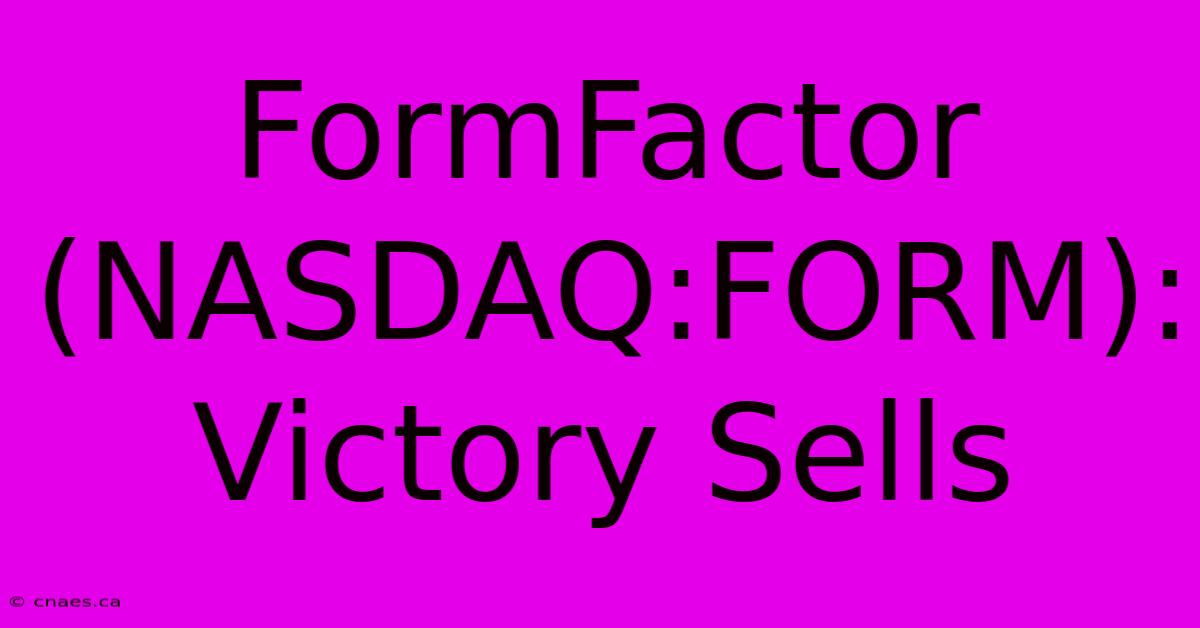 FormFactor (NASDAQ:FORM): Victory Sells