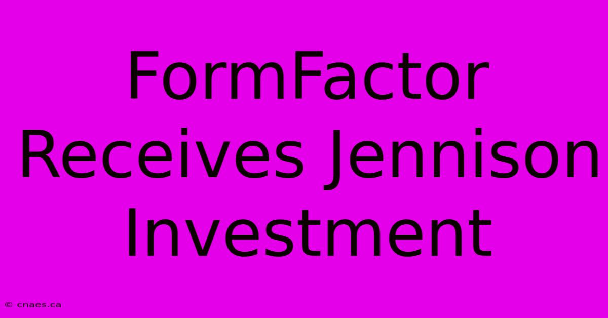 FormFactor Receives Jennison Investment