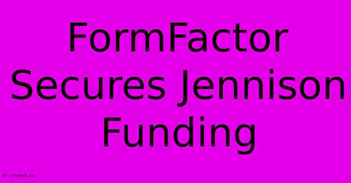 FormFactor Secures Jennison Funding