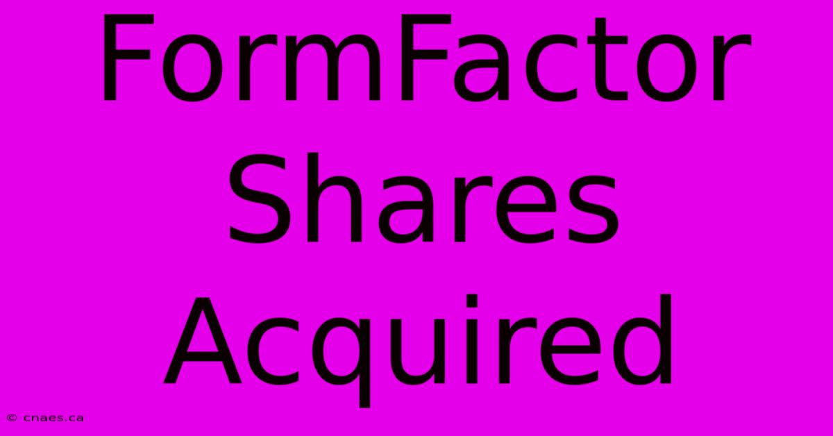 FormFactor Shares Acquired