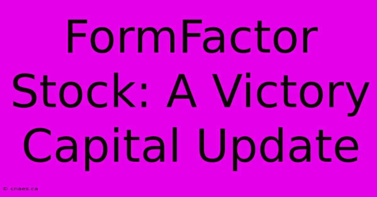 FormFactor Stock: A Victory Capital Update