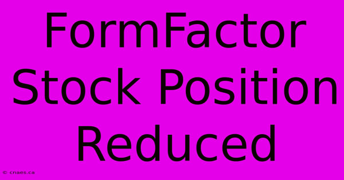 FormFactor Stock Position Reduced