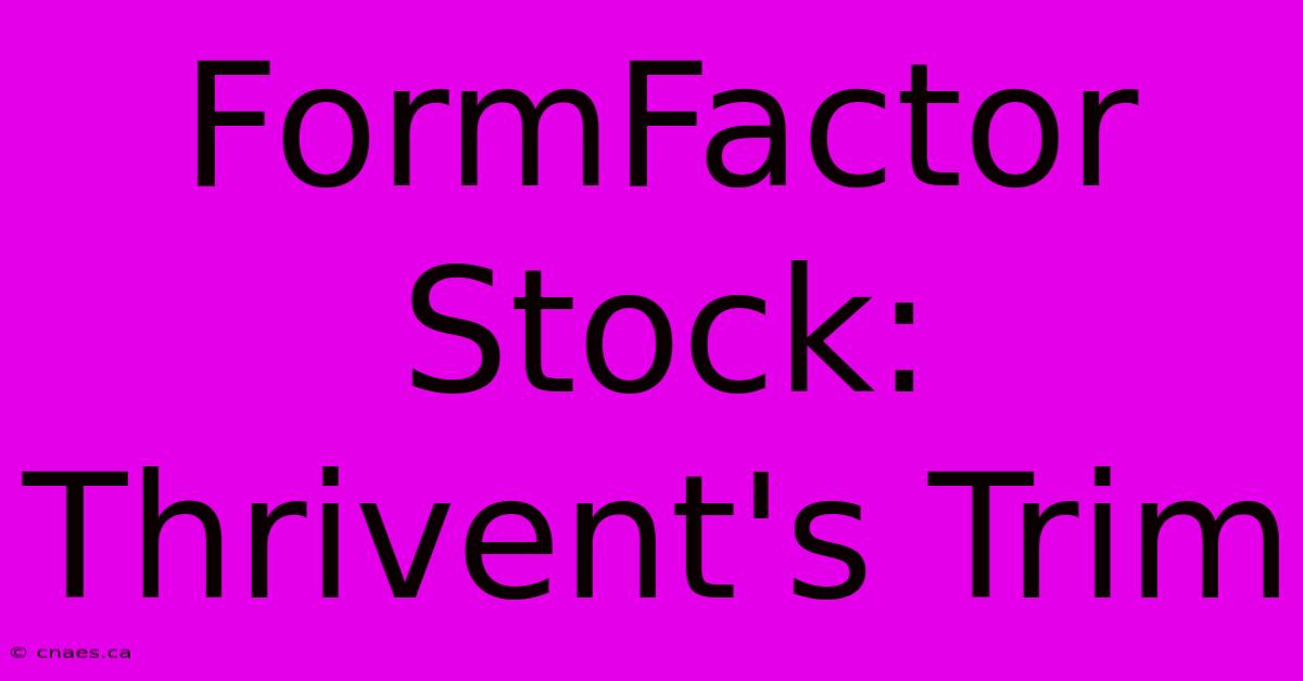 FormFactor Stock: Thrivent's Trim