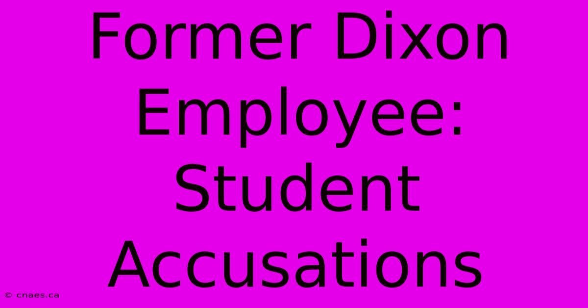 Former Dixon Employee: Student Accusations