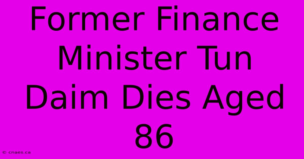 Former Finance Minister Tun Daim Dies Aged 86