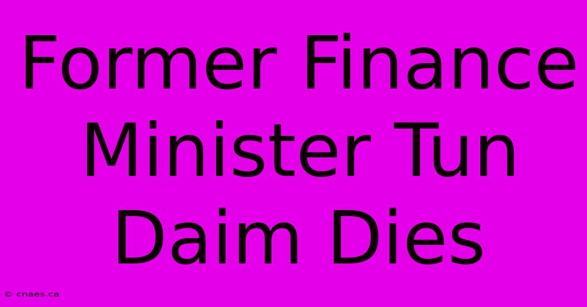 Former Finance Minister Tun Daim Dies