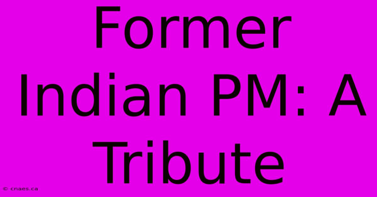 Former Indian PM: A Tribute