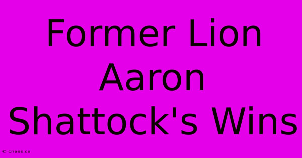 Former Lion Aaron Shattock's Wins