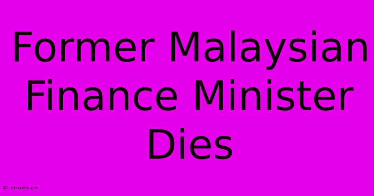 Former Malaysian Finance Minister Dies