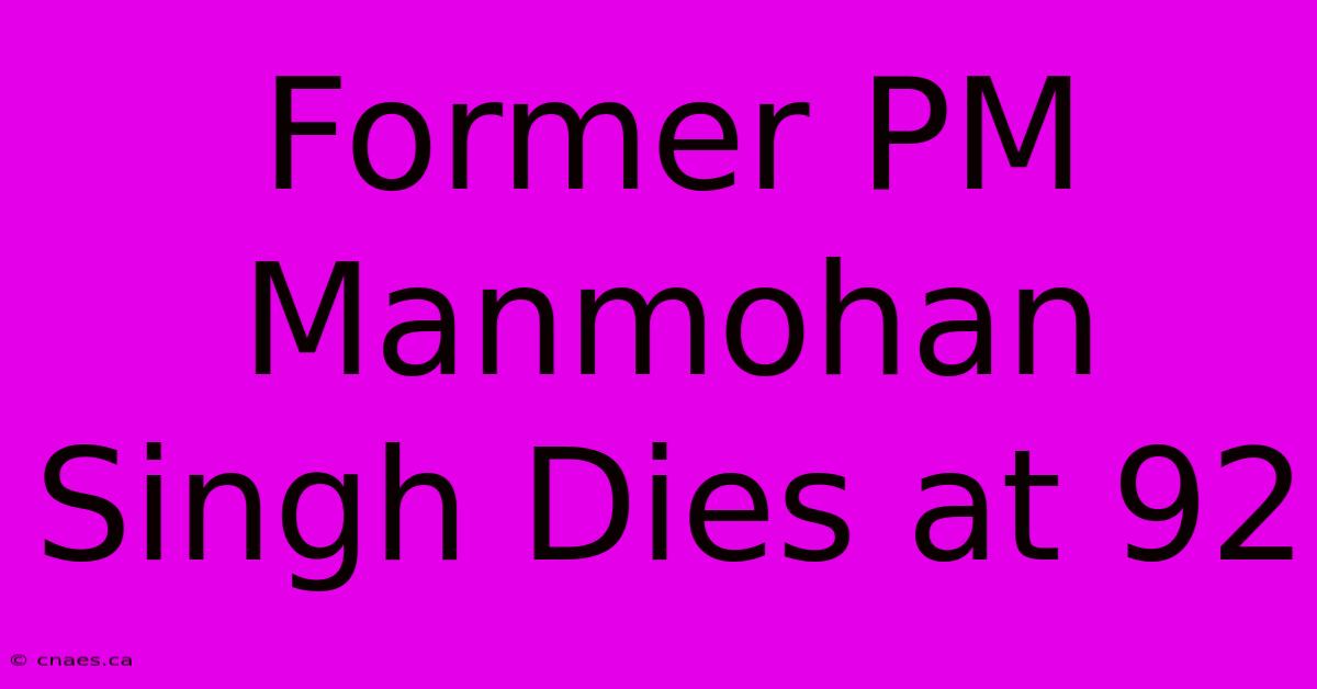 Former PM Manmohan Singh Dies At 92