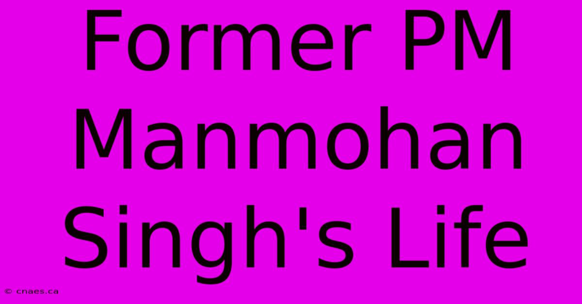 Former PM Manmohan Singh's Life