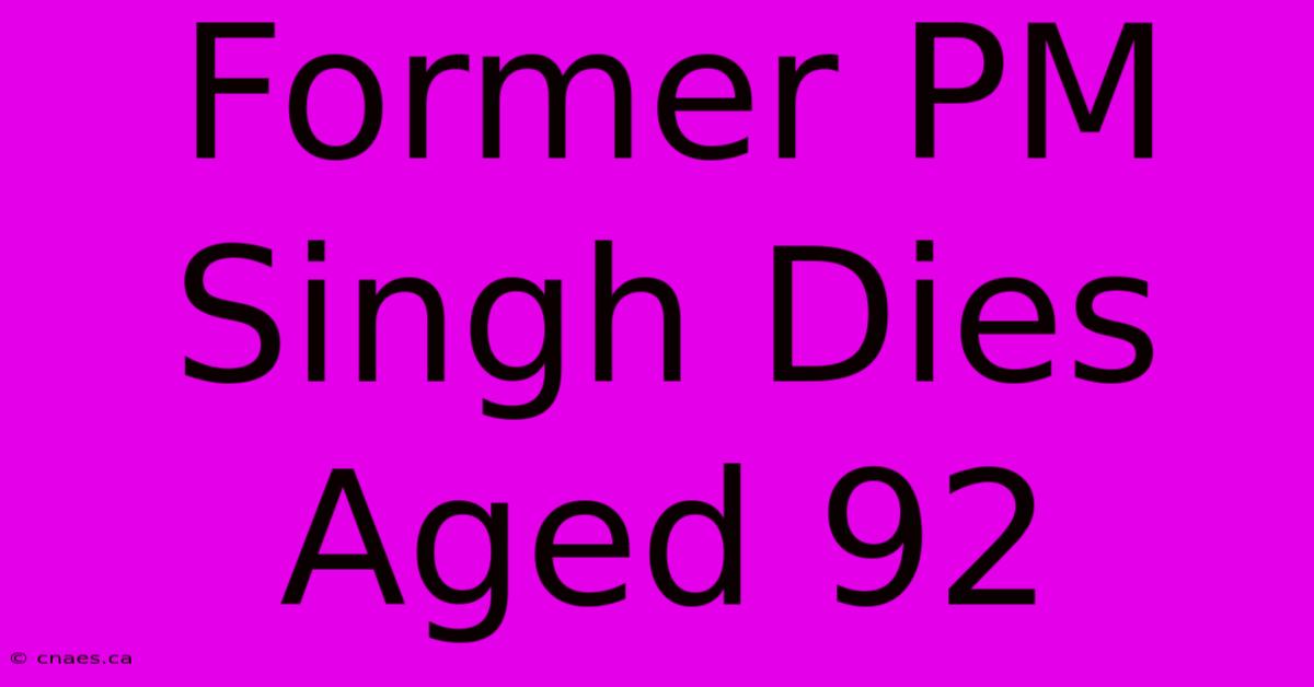 Former PM Singh Dies Aged 92