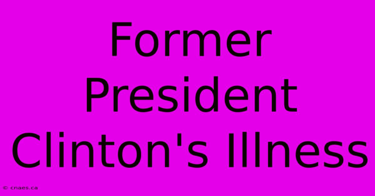 Former President Clinton's Illness