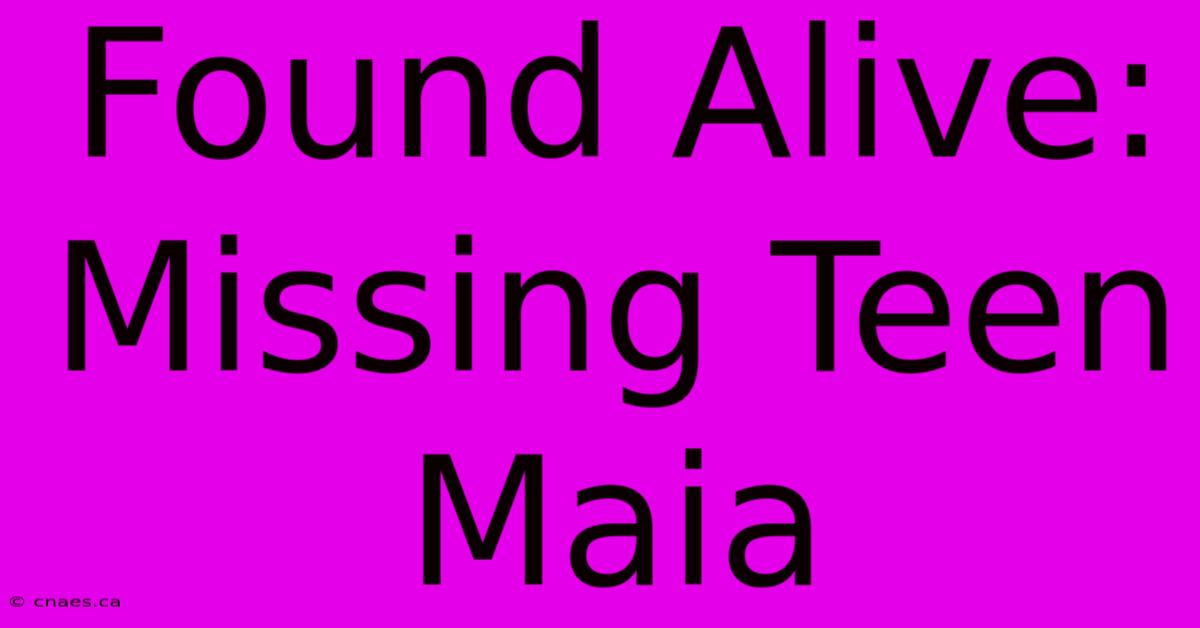 Found Alive: Missing Teen Maia