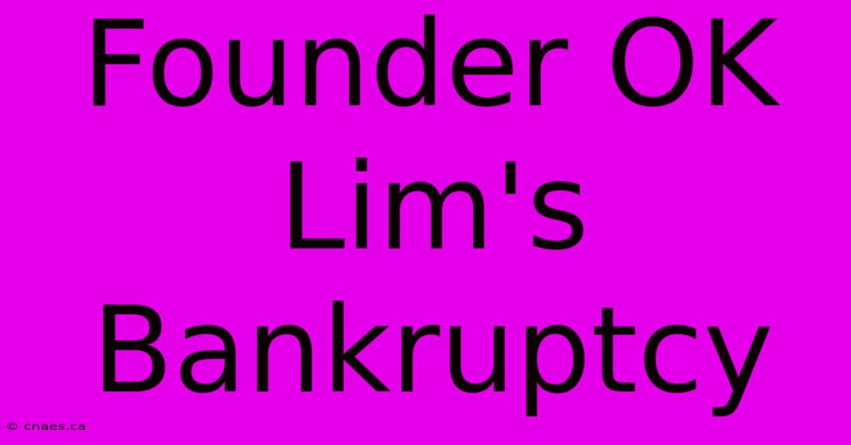 Founder OK Lim's Bankruptcy