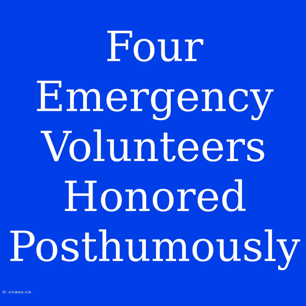 Four Emergency Volunteers Honored Posthumously