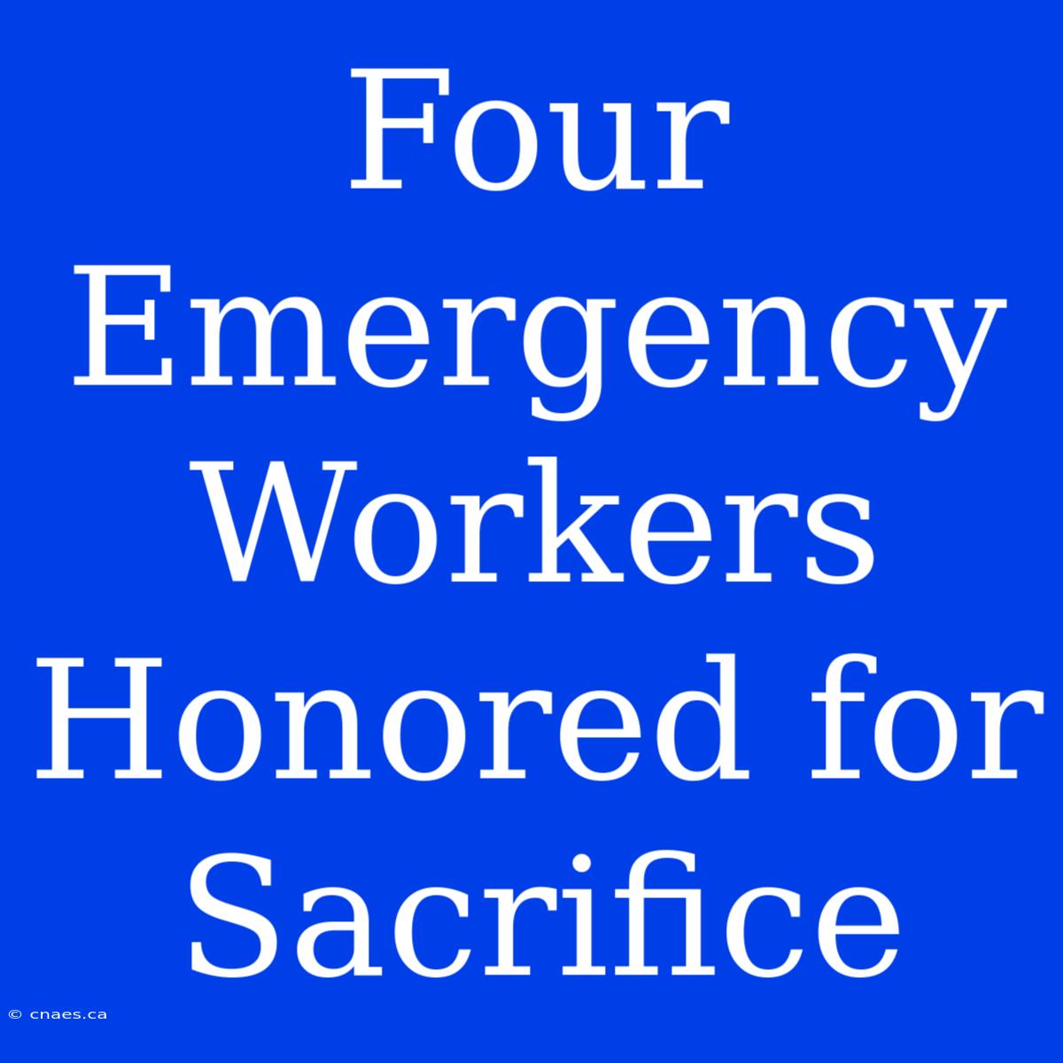 Four Emergency Workers Honored For Sacrifice