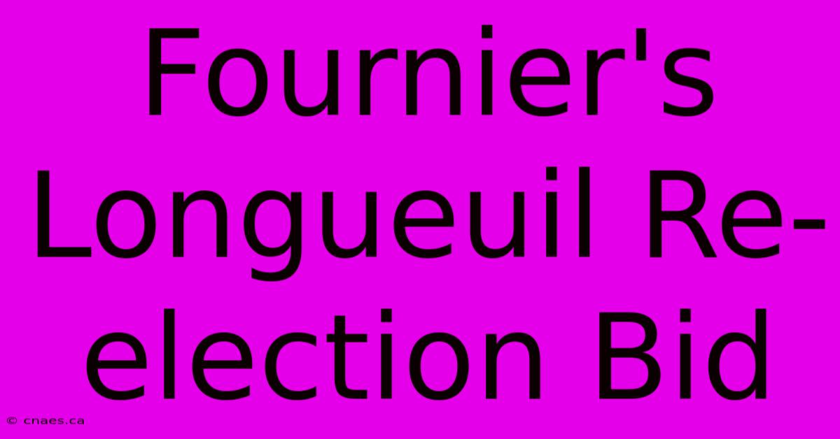 Fournier's Longueuil Re-election Bid