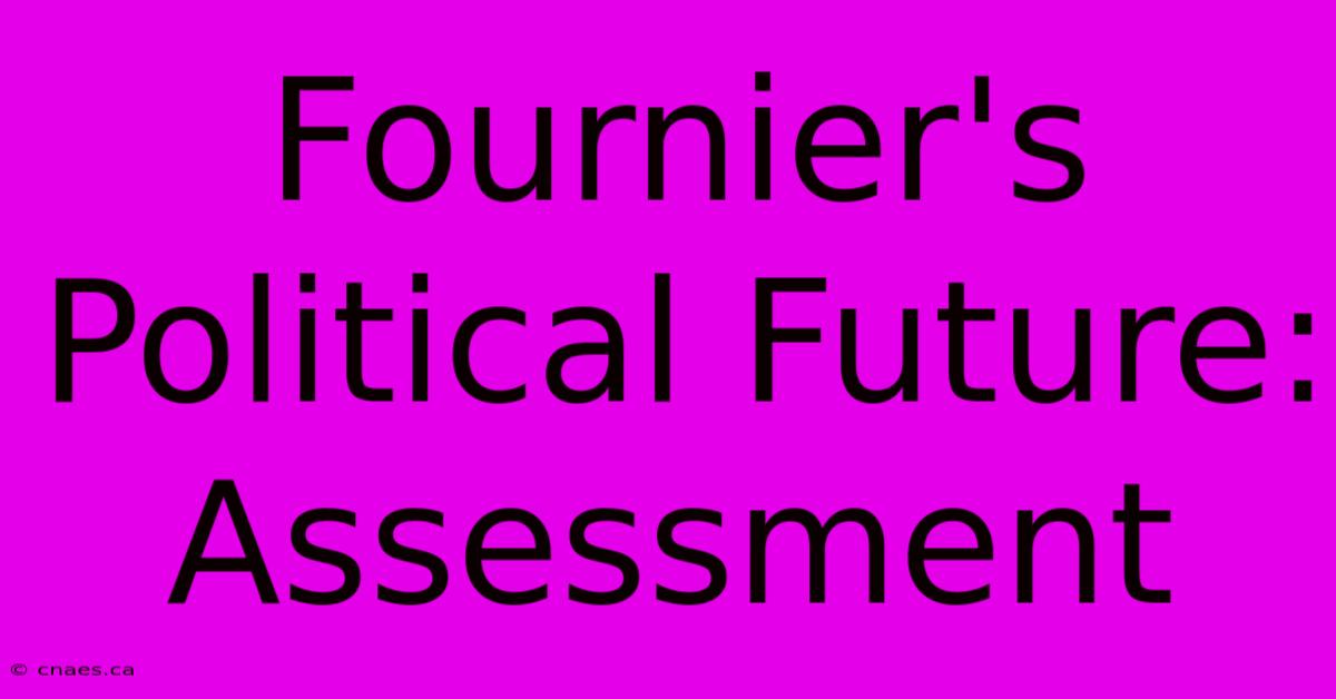 Fournier's Political Future: Assessment