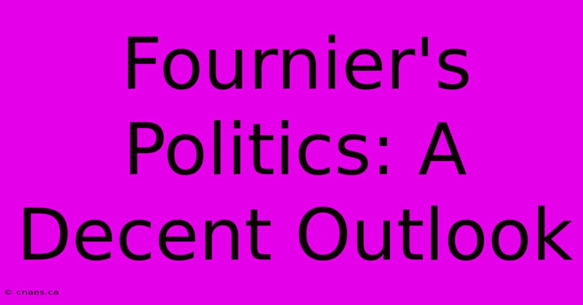 Fournier's Politics: A Decent Outlook