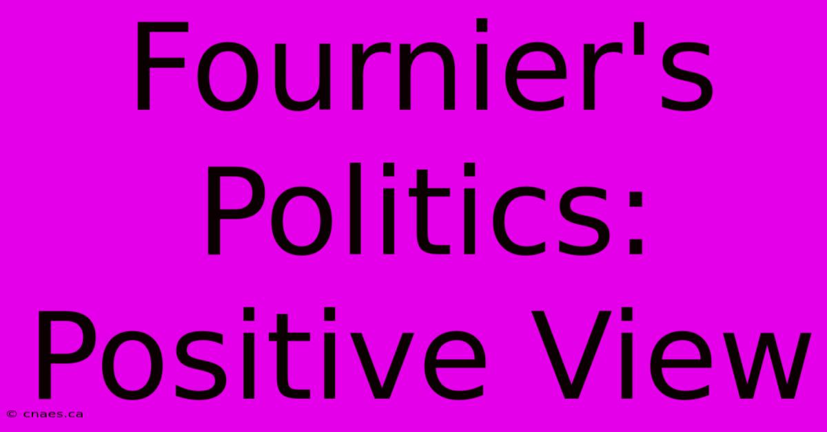 Fournier's Politics:  Positive View