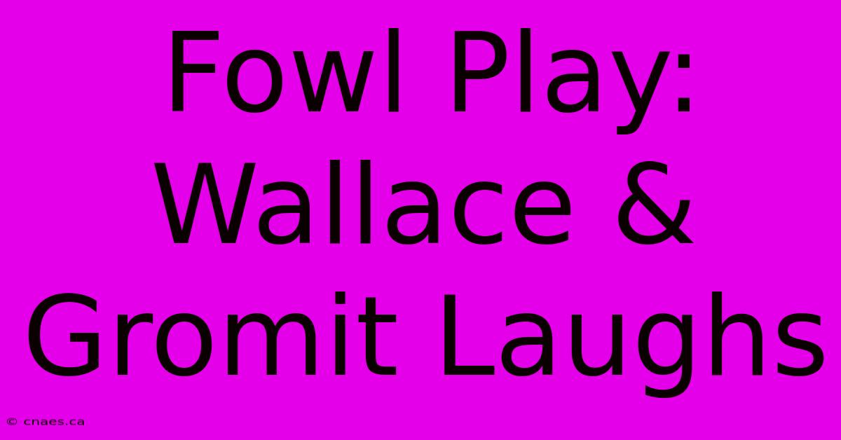 Fowl Play: Wallace & Gromit Laughs