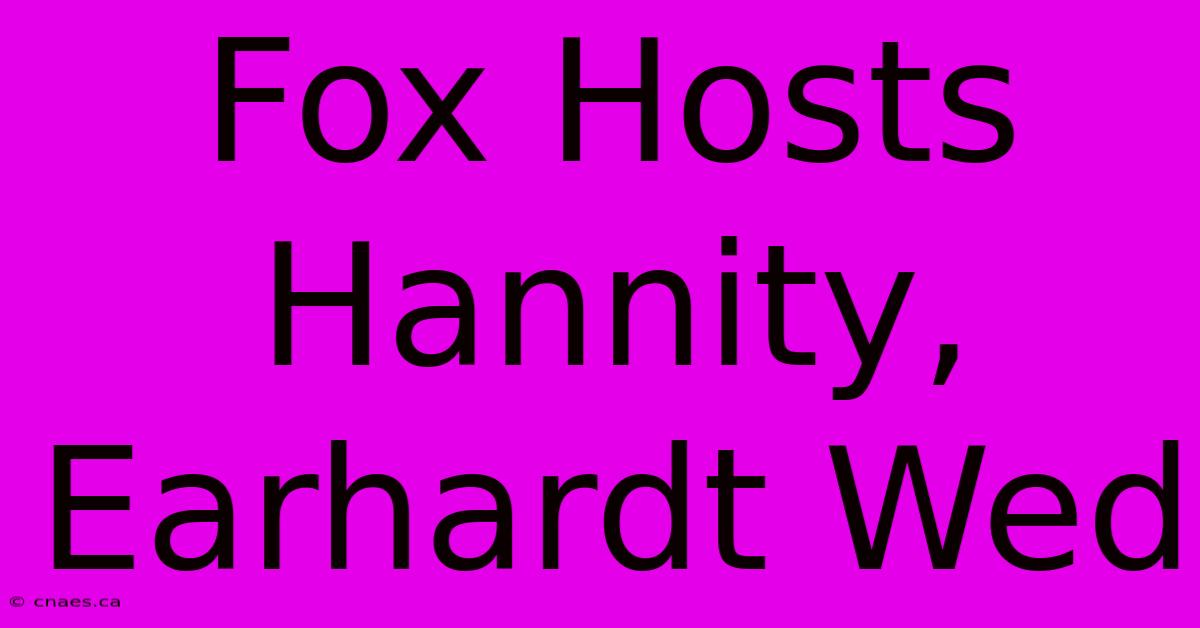 Fox Hosts Hannity, Earhardt Wed