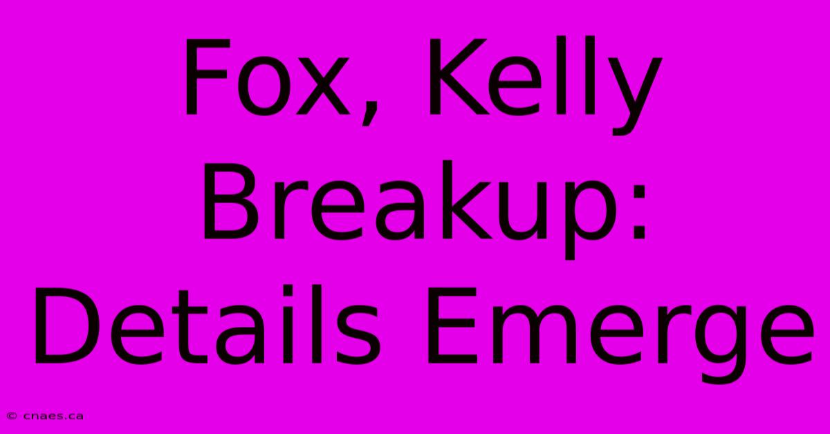 Fox, Kelly Breakup: Details Emerge