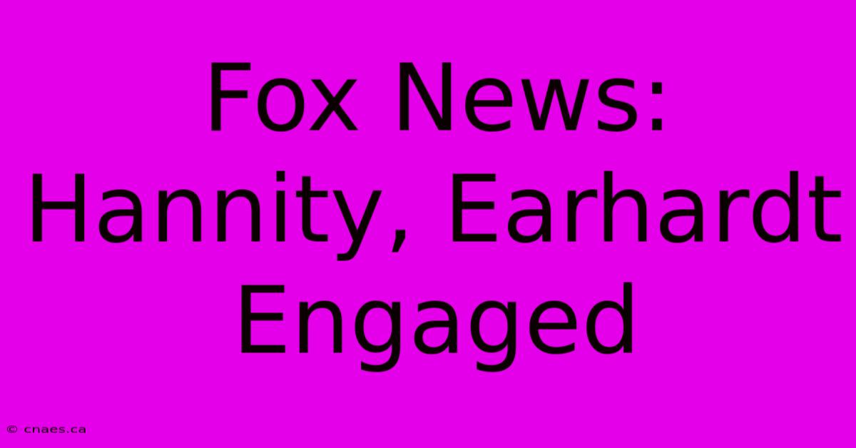 Fox News: Hannity, Earhardt Engaged