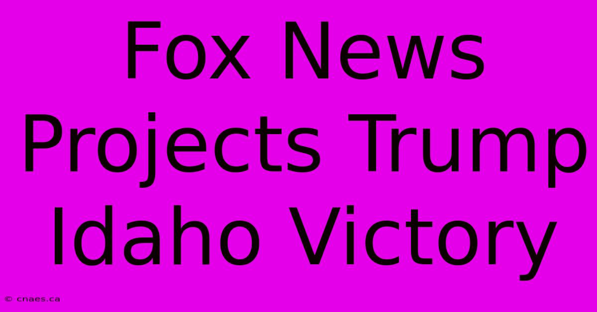 Fox News Projects Trump Idaho Victory