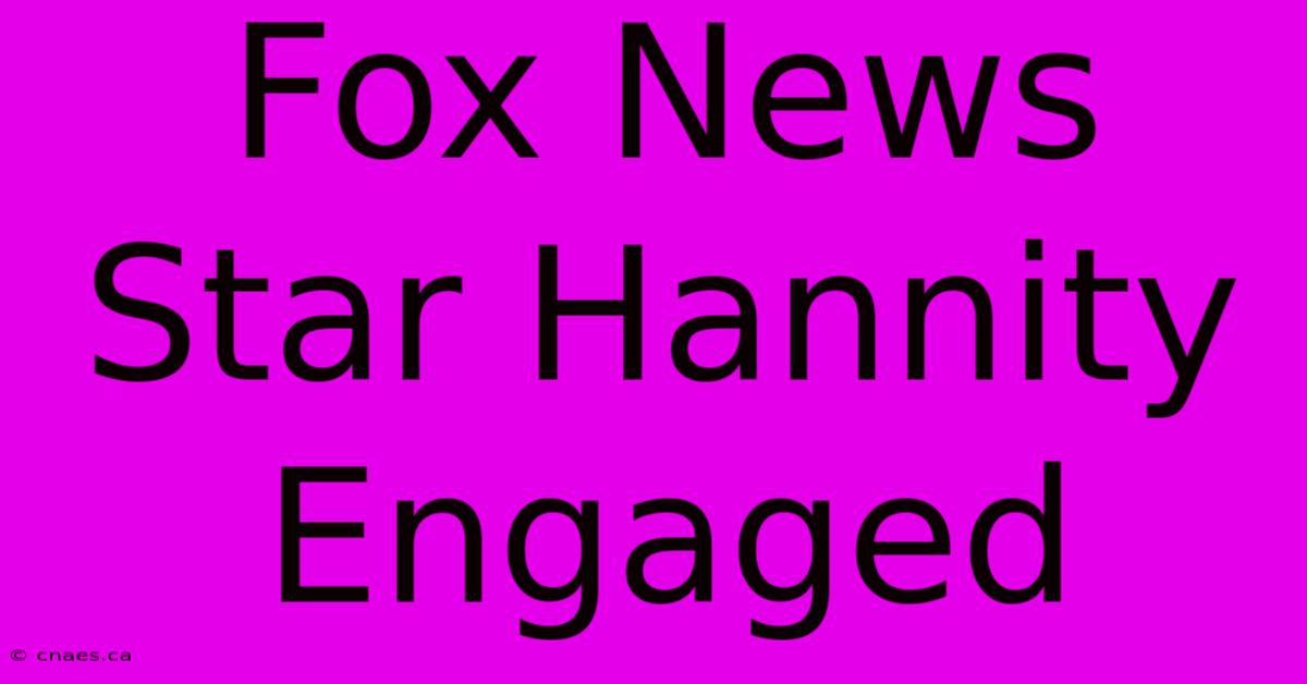 Fox News Star Hannity Engaged