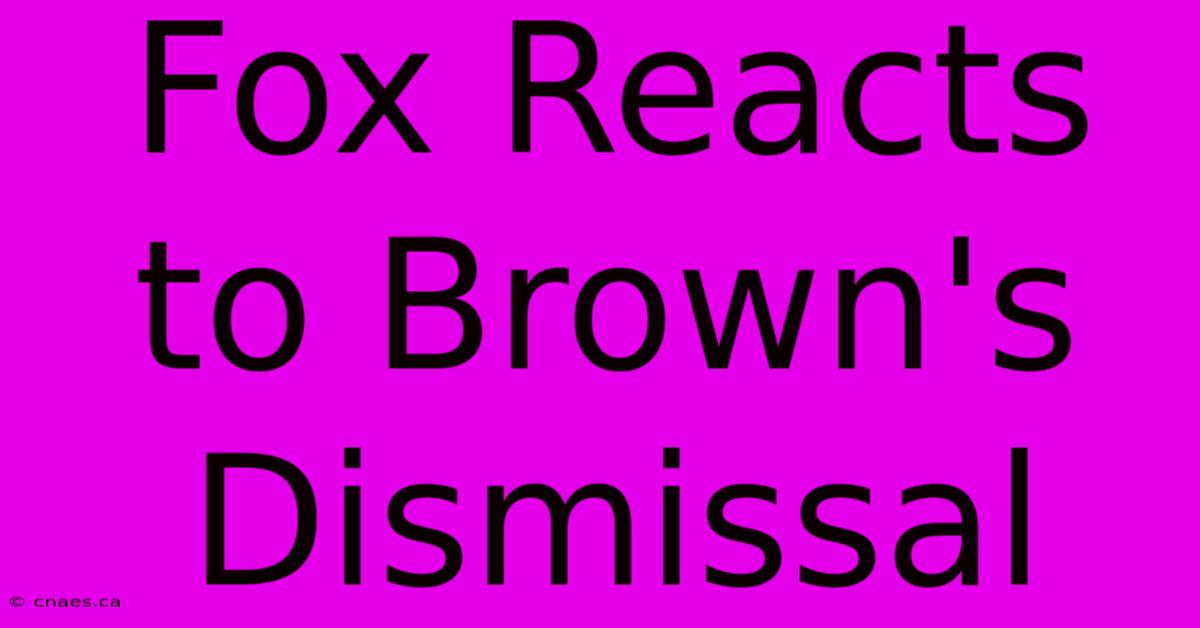 Fox Reacts To Brown's Dismissal