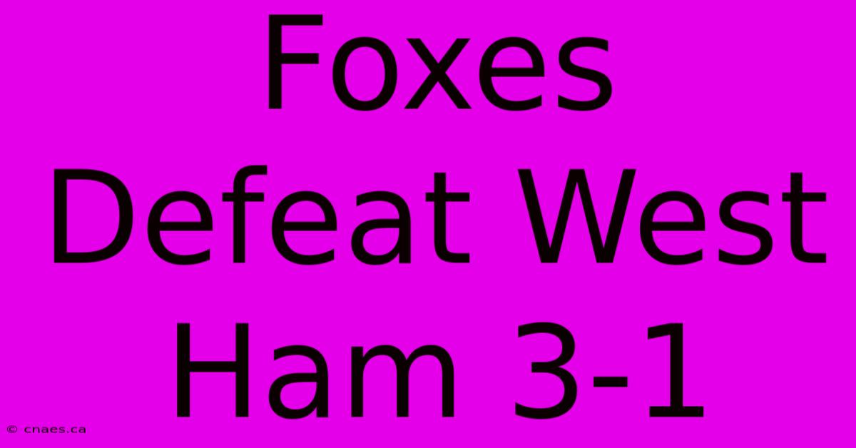 Foxes Defeat West Ham 3-1