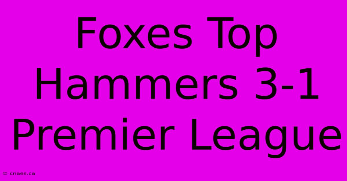 Foxes Top Hammers 3-1 Premier League